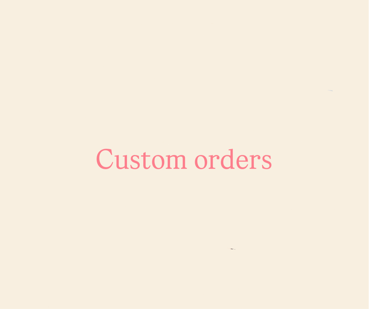 Custom orders